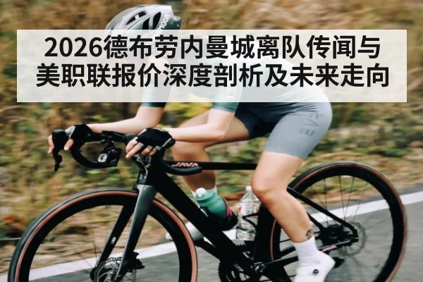 2026德布劳内曼城离队传闻与美职联报价深度剖析及未来走向