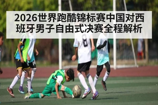 2026世界跑酷锦标赛中国对西班牙男子自由式决赛全程解析